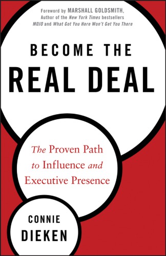 Become The Real Deal The Proven Path To Influence And Executive Presence Dieken