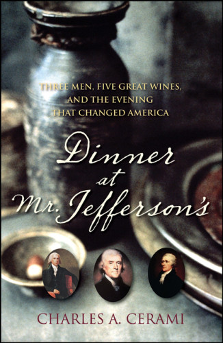 Dinner At Mr Jeffersons Three Men Five Great Wines And The Evening That Changed America Charles Cerami