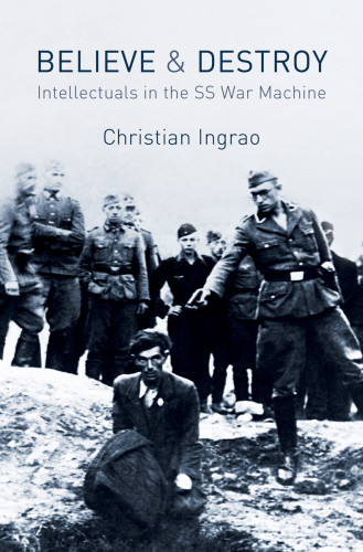 Believe And Destroy Intellectuals In The Ss War Machine 1 Auflage Ingrao