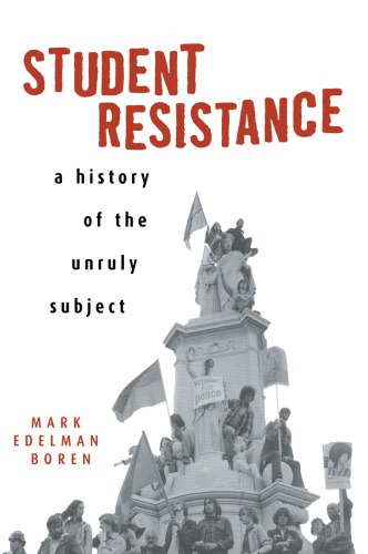 Student Resistance A History Of The Unruly Subject Boren Mark Edelman