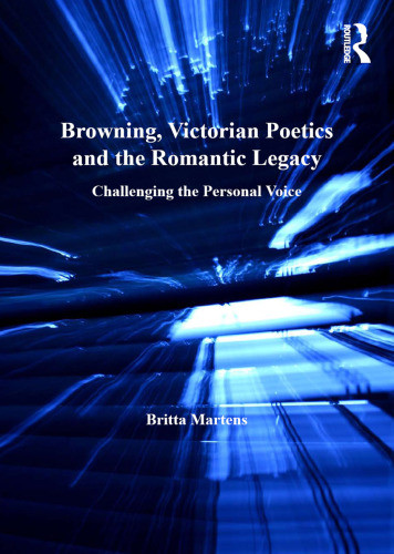 Browning Victorian Poetics And The Romantic Legacy Challenging The Personal Voice Browning