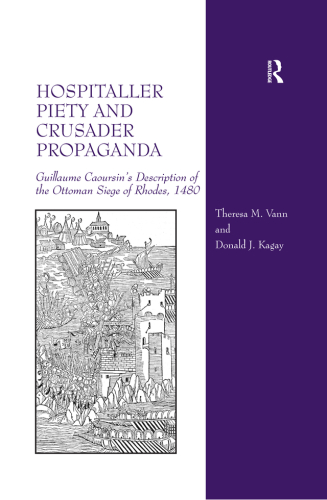 Hospitaller Piety And Crusader Propaganda Guillaume Caoursins Description Of The Ottoman Siege Of Rhodes 1480 Caoursin