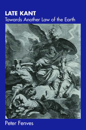 Late Kant Towards Another Law Of The Earth 1st Ed Fenves Peter