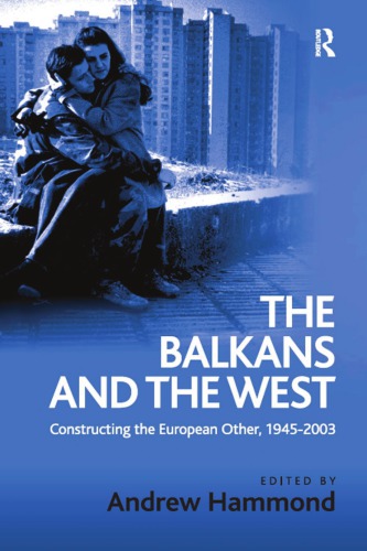 The Balkans And The West Constructing The European Other 19452003 Hammond