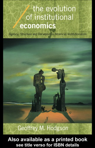 The Evolution Of Institutional Economics Agency Structure And Darwinism In American Institutionalism Hodgson