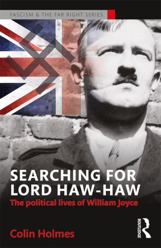 Searching For Lord Hawhaw The Political Lives Of William Joyce Holmes