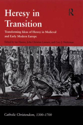Heresy In Transition Transforming Ideas Of Heresy In Medieval And Early Modern Europe Hunter