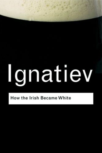 How The Irish Became White Ignatiev Noel