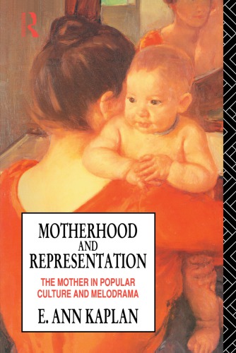 Motherhood And Representation The Mother In Popular Culture And Melodrama Kaplan