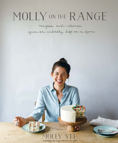 Molly On The Range Recipes And Stories From An Unlikely Life On A Farm Molly Yeh