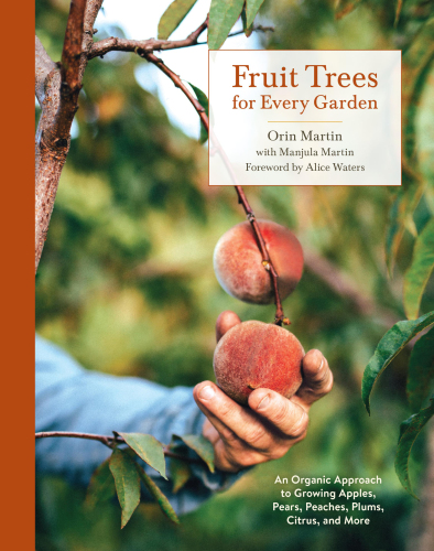 Fruit Trees For Every Garden An Organic Approach To Growing Apples Pears Peaches Plums Citrus And More First Edition Orin Martin