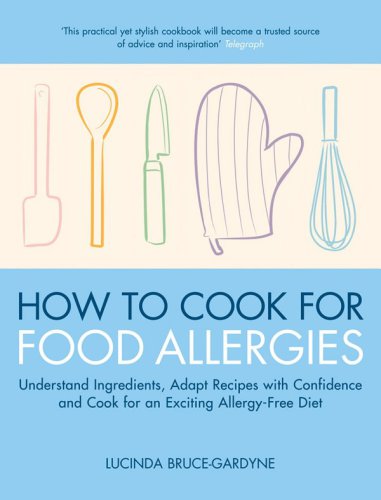 How To Cook For Food Allergies Understand Ingredients Adapt Recipes With Confidence And Cook For An Exciting Allergyfree Diet Brucegardyne