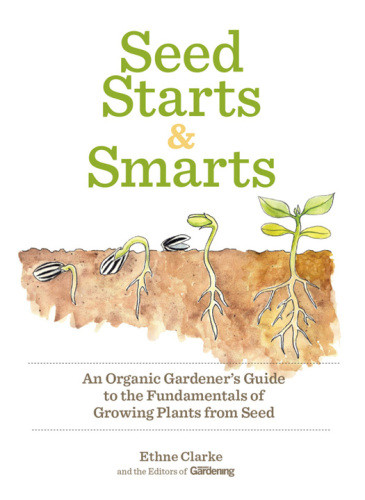 Seed Starts Smarts An Organic Gardeners Guide To The Fundamentals Of Growing Plants From Seed Organic Gardening