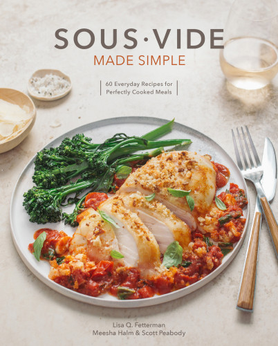 Sous Vide Made Simple 60 Everyday Recipes For Perfectly Cooked Meals First Edition Lisa Q Fetterman