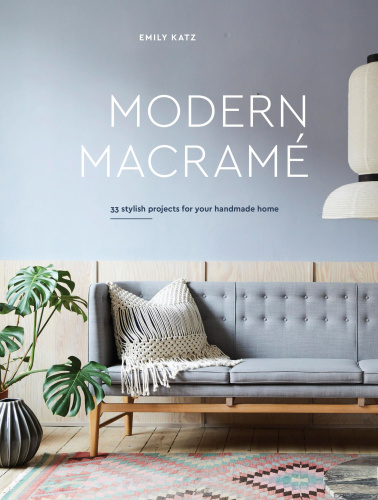 Modern Macram 33 Projects For Crafting Your Handmade Home Emily Katz