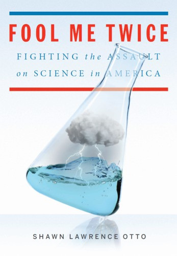 Fool Me Twice Fighting The Assault On Science In America Otto