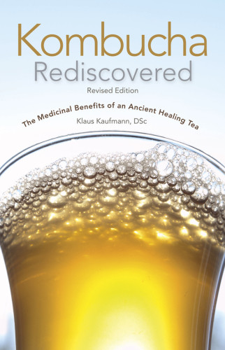 Kombucha Rediscovered The Medicinal Benefits Of An Ancient Healing Tea Revised Edition Klaus Kaufmann