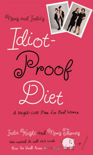 Neris And Indias Idiotproof Diet A Weightloss Plan For Real Women First Ebook Edition Knight