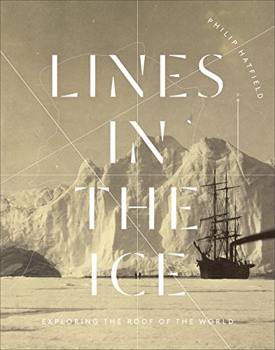 Lines In The Ice Exploring The Roof Of The World 1st Edition Philip J Hatfield