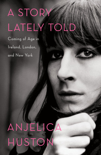 A Story Lately Told Coming Of Age In Ireland London And New York First Scribner Paperback Edition Anjelica Huston