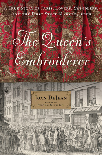 The Queens Embroiderer A True Story Of Paris Lovers Swindlers And The First Stock Market Crisis Joan Dejean