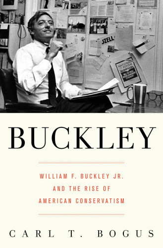 Buckley William F Buckley Jr And The Rise Of American Conservatism Carl T Bogus