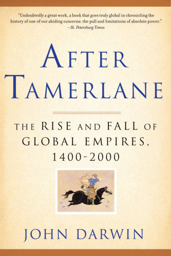 After Tamerlane The Rise And Fall Of Global Empires 14002000 Darwin