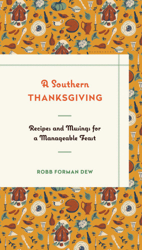 A Southern Thanksgiving Recipes And Musings For A Manageable Feast 1st Edition Dew