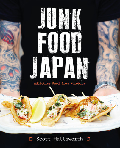 Junk Food Japan Addictive Food From Kurobuta 1st Edition Scott Hallsworth