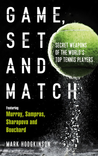 Game Set And Match Secret Weapons Of The Worlds Top Tennis Players Hodgkinson