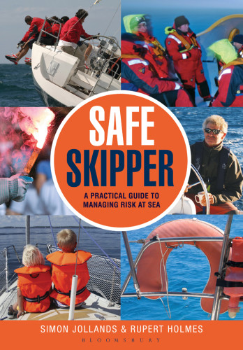 Safe Skipper A Practical Guide To Managing Risk At Sea Simon Jollands Rupert Holmes
