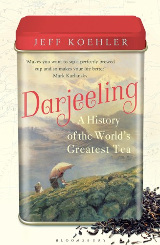 Darjeeling A History Of The Worlds Greatest Tea Uk Edition Jeff Koehler