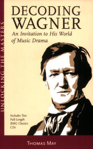 Decoding Wagner A Basic Guide Into His World Of Music Drama Unlocking The Masters Series No 1 May