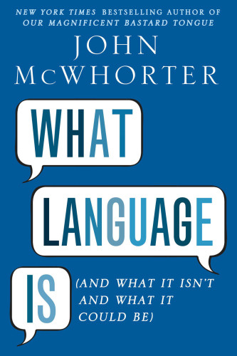 What Language Is And What It Isnt And What It Could Be Mcwhorter