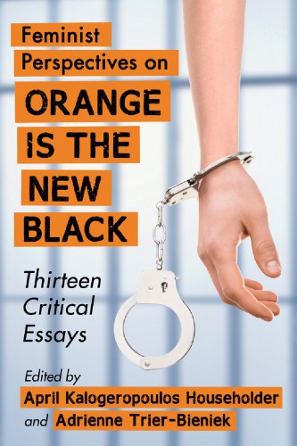 Feminist Perspectives On Orange Is The New Black Thirteen Critical Essays Householder