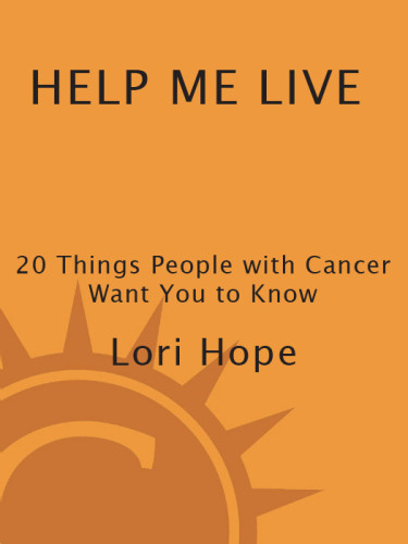 Help Me Live 20 Things People With Cancer Want You To Know Rev And Expanded Ed Hope