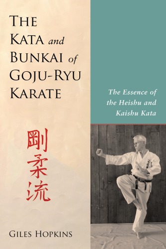 The Kata And Bunkai Of Gojuryu Karate The Essence Of The Heishu And Kaishu Kata Hopkins