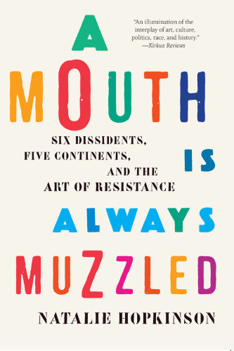A Mouth Is Always Muzzled Six Dissidents Five Continents And The Art Of Resistance Hopkinson