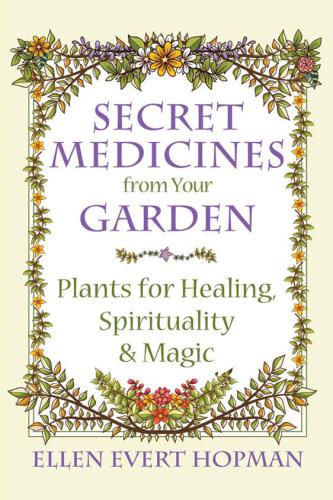 Secret Medicines From Your Garden Plants For Healing Spirituality And Magic Ellen Evert Hopman