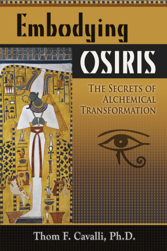 Embodying Osiris The Secrets Of Alchemical Integration Cavalli