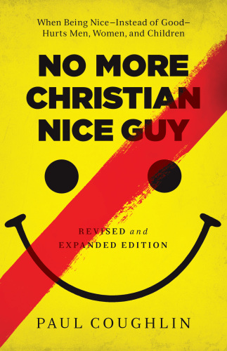 No More Christian Nice Guy When Being Nice Instead Of Good Hurts Men Women And Children Coughlin