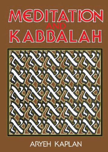 Meditation And Kabbalah Containing Relevant Texts From The Greater Hekhalot Textbook Of The Merkava School The Works Of Abraham Abulafia Joseph Gikatalias Gates Of Light The Gates Of Holiness Gate Of The Holy Spirit Textbook Of The Lurianic School Kaplan