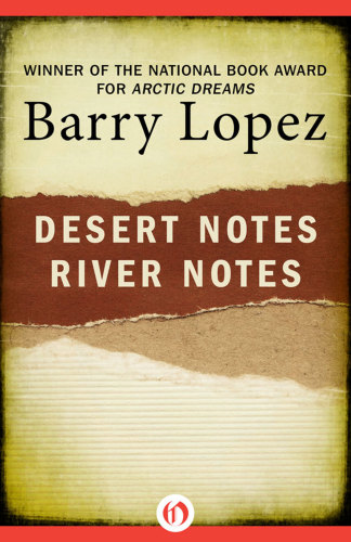 Desert Notes And River Notes Barry Lopez