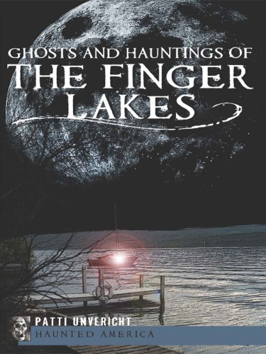 Ghosts And Hauntings Of The Finger Lakes Unvericht Patti