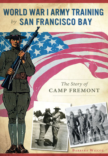 World War I Army Training By San Francisco Bay The Story Of Camp Fremont Wilcox