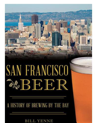 San Francisco Beer A History Of Brewing By The Bay Bill Yenne