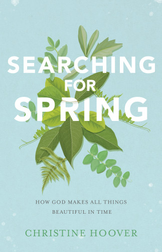 Searching For Spring How God Makes All Things Beautiful In Time Hoover