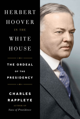 Herbert Hoover In The White House The Ordeal Of The Presidency Charles Rappleye