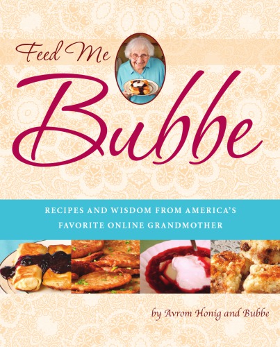 Feed Me Bubbe Recipes And Wisdom From Americas Favorite Online Grandmother Honig