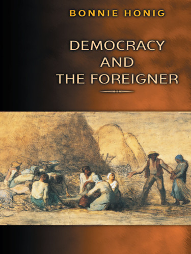 Democracy And The Foreigner Honig Bonnie